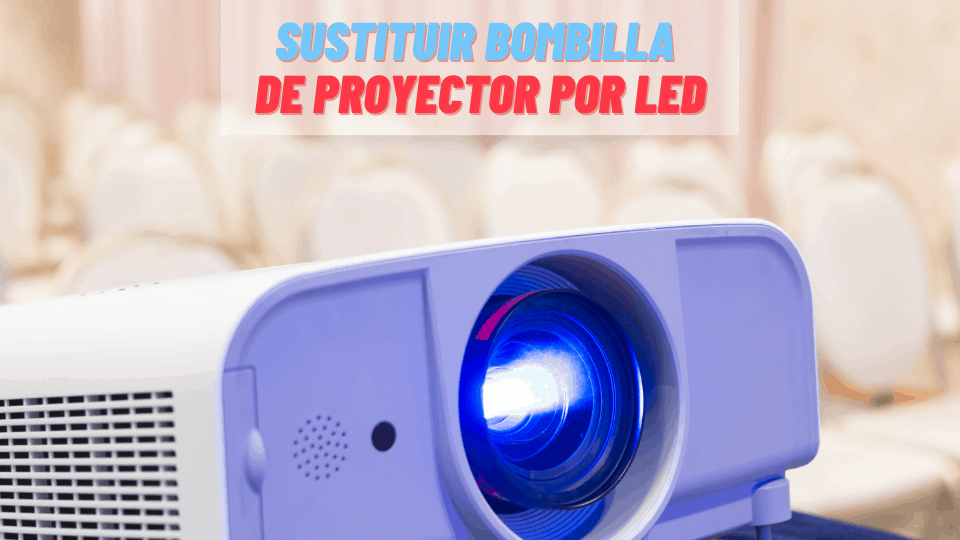 Sustituir bombilla de proyector por LED